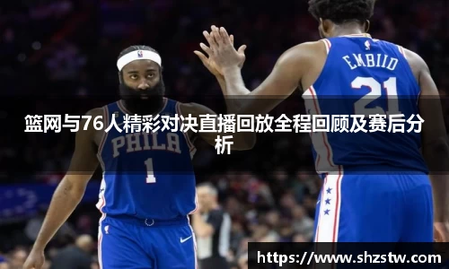 篮网与76人精彩对决直播回放全程回顾及赛后分析